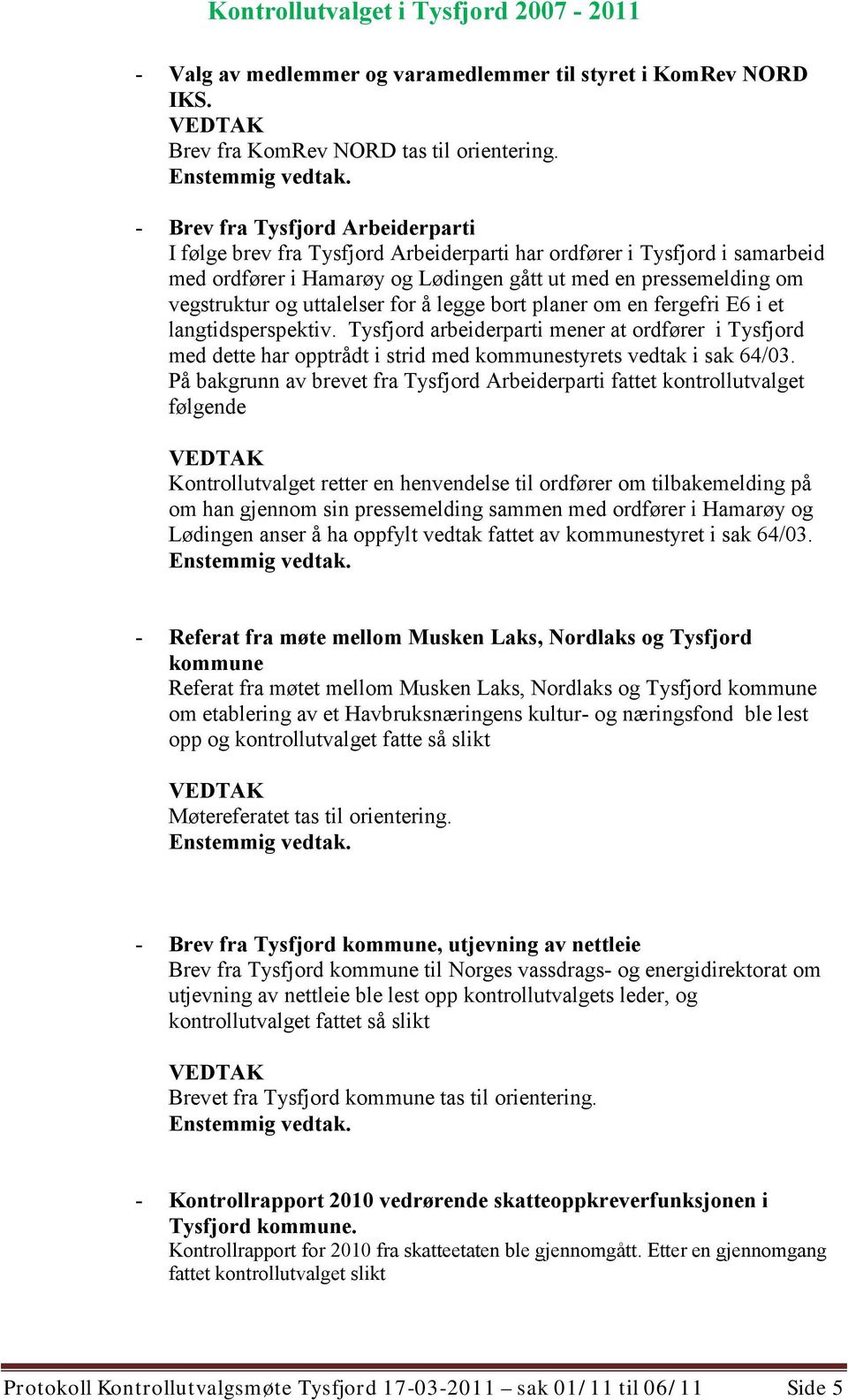 uttalelser for å legge bort planer om en fergefri E6 i et langtidsperspektiv. Tysfjord arbeiderparti mener at ordfører i Tysfjord med dette har opptrådt i strid med kommunestyrets vedtak i sak 64/03.