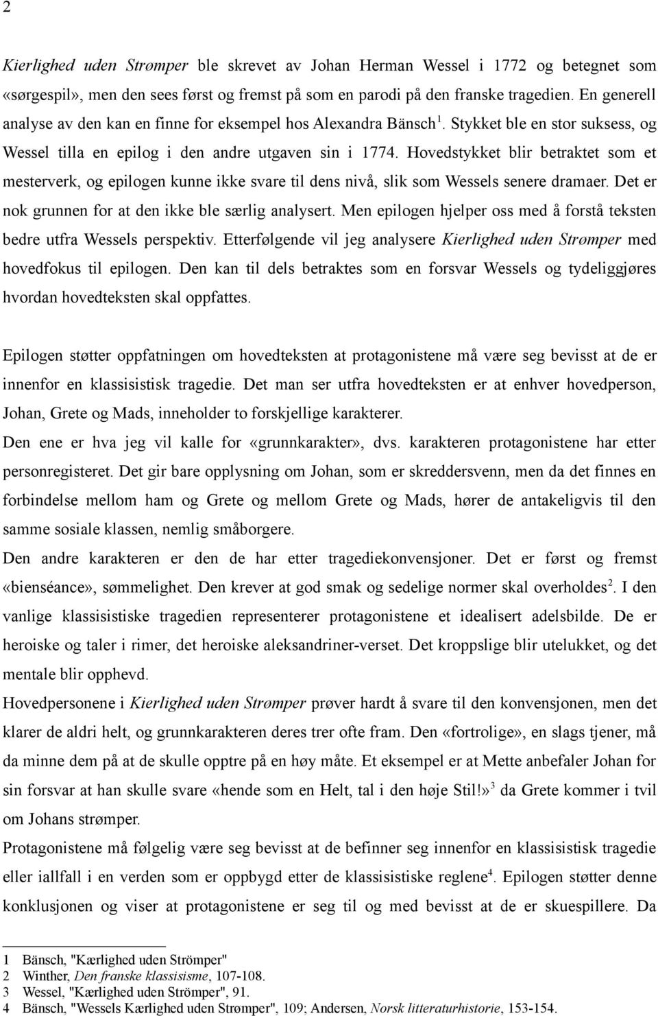 Hovedstykket blir betraktet som et mesterverk, og epilogen kunne ikke svare til dens nivå, slik som Wessels senere dramaer. Det er nok grunnen for at den ikke ble særlig analysert.