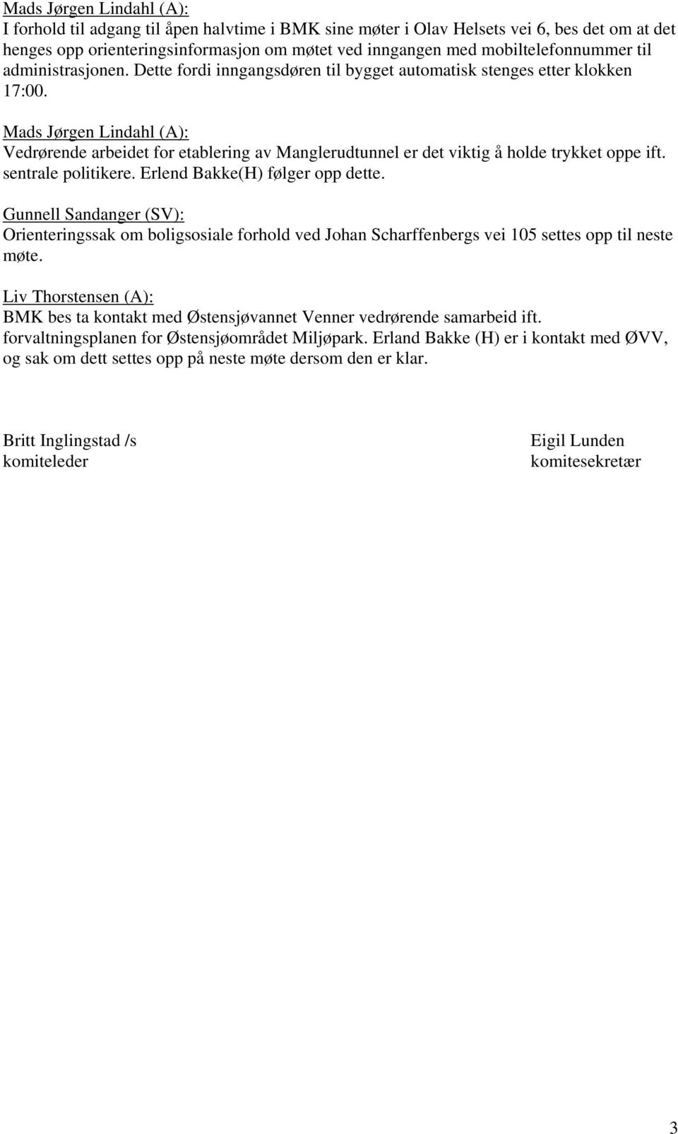 Mads Jørgen Lindahl (A): Vedrørende arbeidet for etablering av Manglerudtunnel er det viktig å holde trykket oppe ift. sentrale politikere. Erlend Bakke(H) følger opp dette.