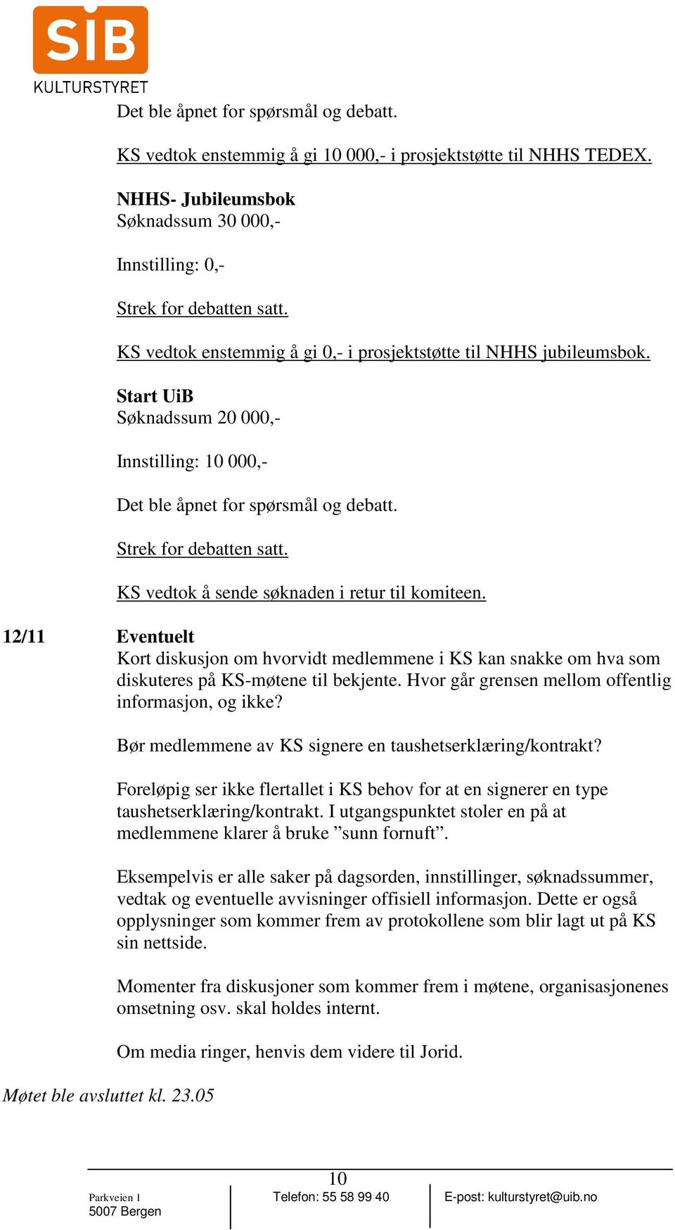 Hvor går grensen mellom offentlig informasjon, og ikke? Møtet ble avsluttet kl. 23.05 Bør medlemmene av KS signere en taushetserklæring/kontrakt?