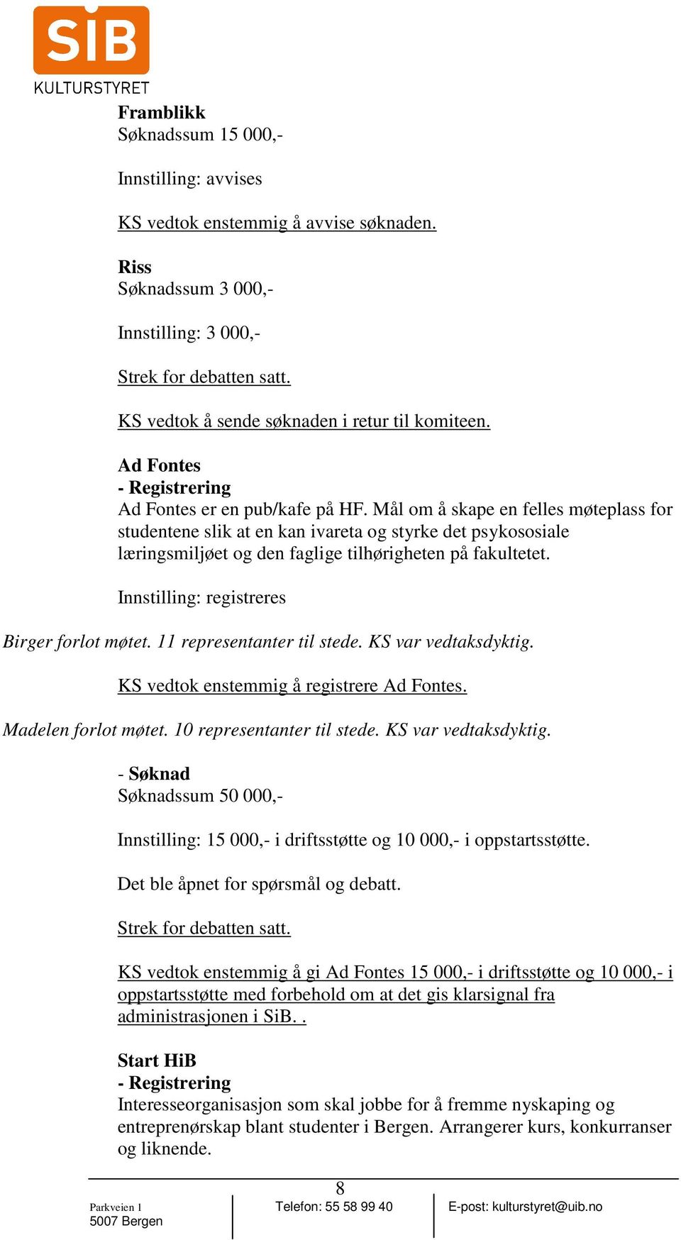 Innstilling: registreres Birger forlot møtet. 11 representanter til stede. KS var vedtaksdyktig. KS vedtok enstemmig å registrere Ad Fontes. Madelen forlot møtet. 10 representanter til stede.