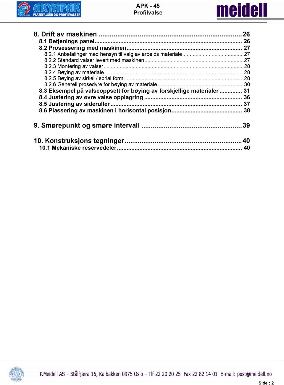 3 Eksempel på valseoppsett for bøying av forskjellige materialer... 31 8.4 Justering av øvre valse opplagring... 36 8.5 Justering av sideruller... 37 8.