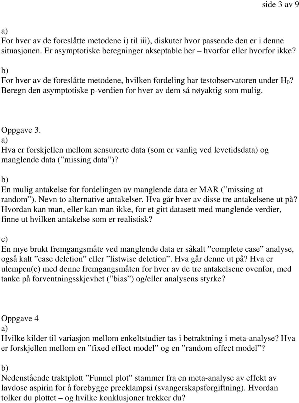 Hva er forskjellen mellom sensurerte data (som er vanlig ved levetidsdat og manglende data ( missing data )? En mulig antakelse for fordelingen av manglende data er MAR ( missing at random ).