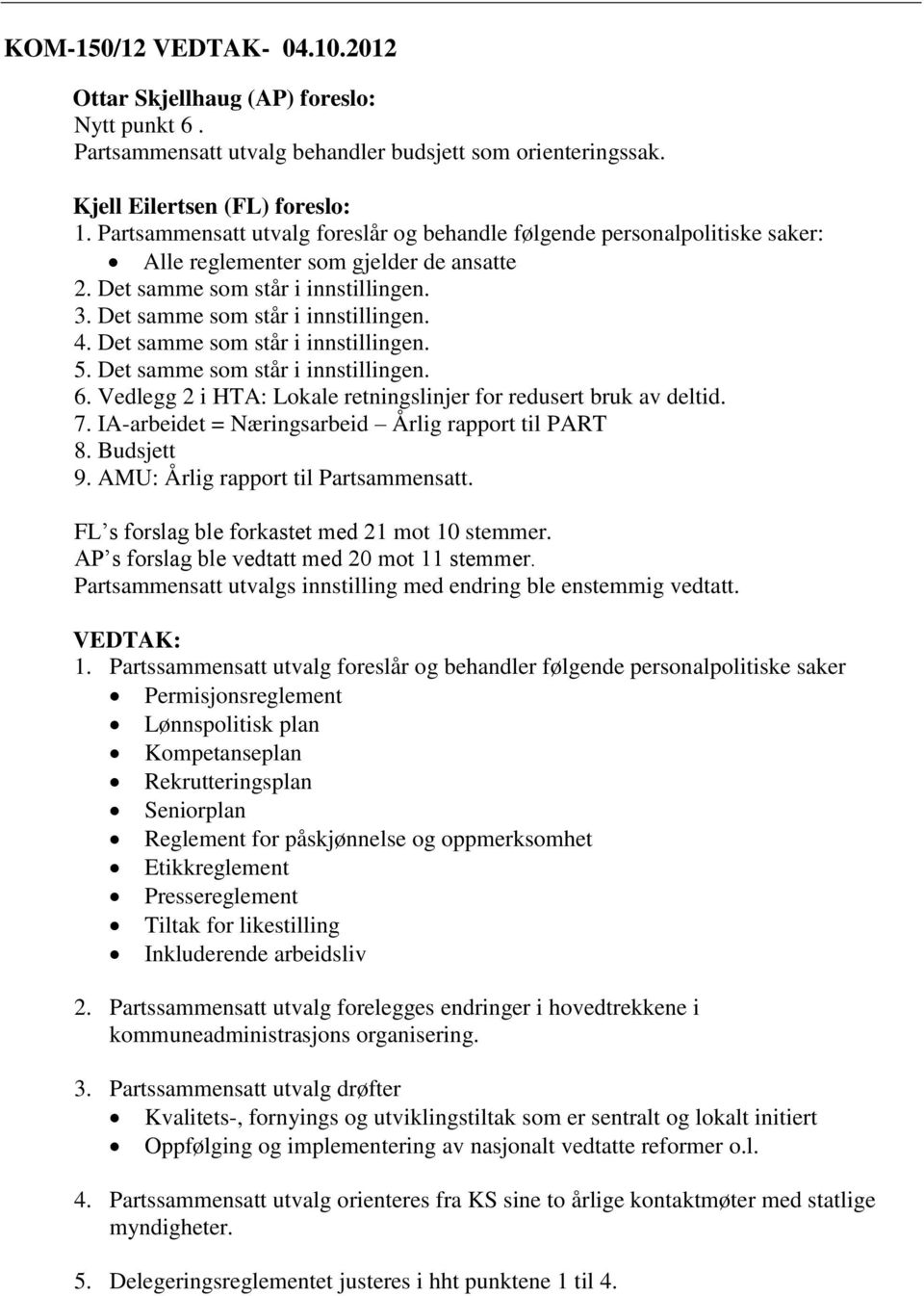 Det samme som står i innstillingen. 5. Det samme som står i innstillingen. 6. Vedlegg 2 i HTA: Lokale retningslinjer for redusert bruk av deltid. 7.