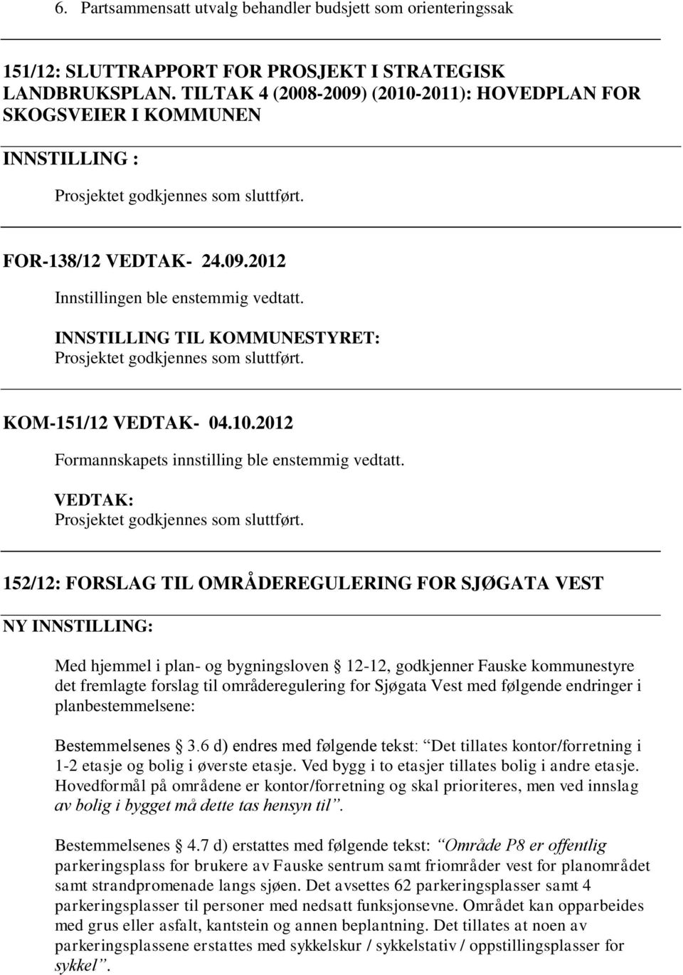 KOM-151/12 VEDTAK- 04.10.2012 Formannskapets innstilling ble enstemmig vedtatt. Prosjektet godkjennes som sluttført.