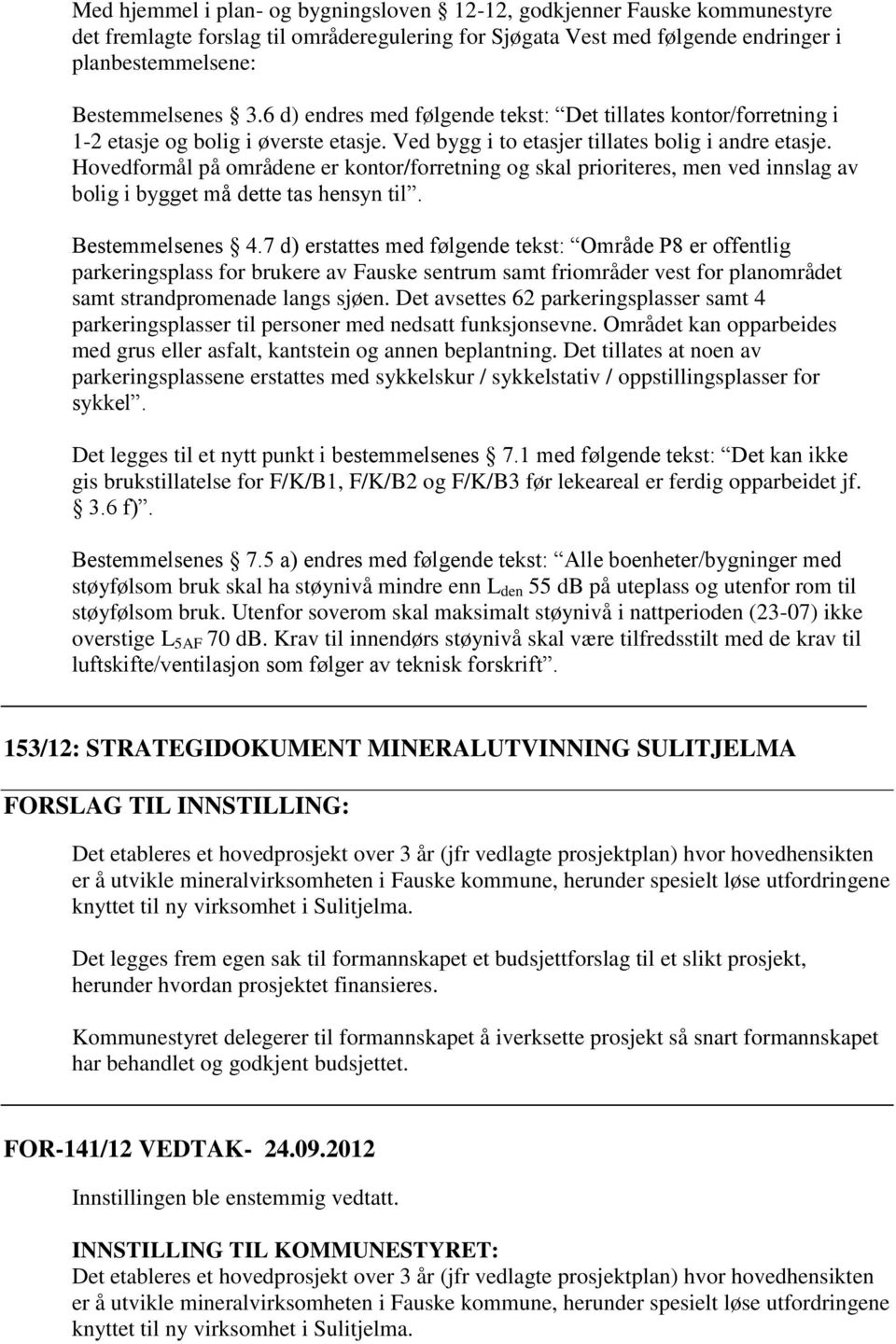 Hovedformål på områdene er kontor/forretning og skal prioriteres, men ved innslag av bolig i bygget må dette tas hensyn til. Bestemmelsenes 4.