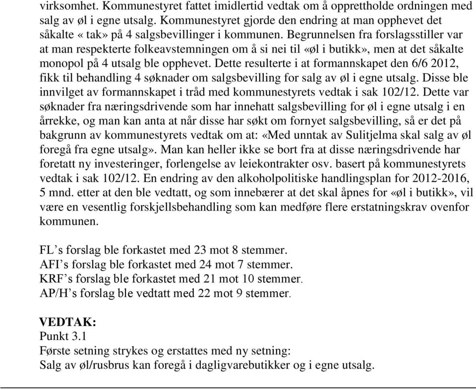 Begrunnelsen fra forslagsstiller var at man respekterte folkeavstemningen om å si nei til «øl i butikk», men at det såkalte monopol på 4 utsalg ble opphevet.