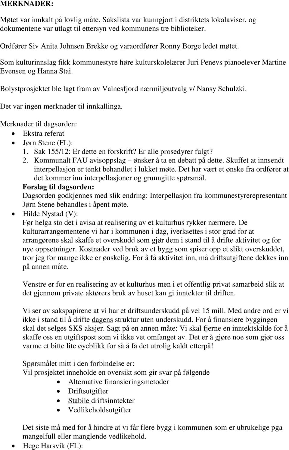 Bolystprosjektet ble lagt fram av Valnesfjord nærmiljøutvalg v/ Nansy Schulzki. Det var ingen merknader til innkallinga. Merknader til dagsorden: Ekstra referat Jørn Stene (FL): 1.