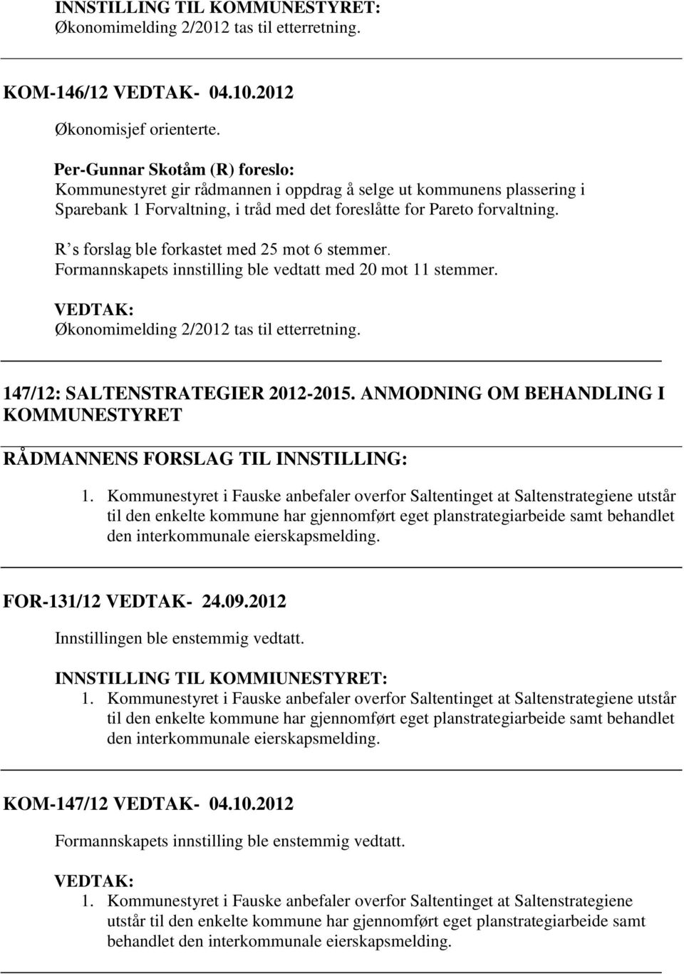 R s forslag ble forkastet med 25 mot 6 stemmer. Formannskapets innstilling ble vedtatt med 20 mot 11 stemmer. Økonomimelding 2/2012 tas til etterretning. 147/12: SALTENSTRATEGIER 2012-2015.