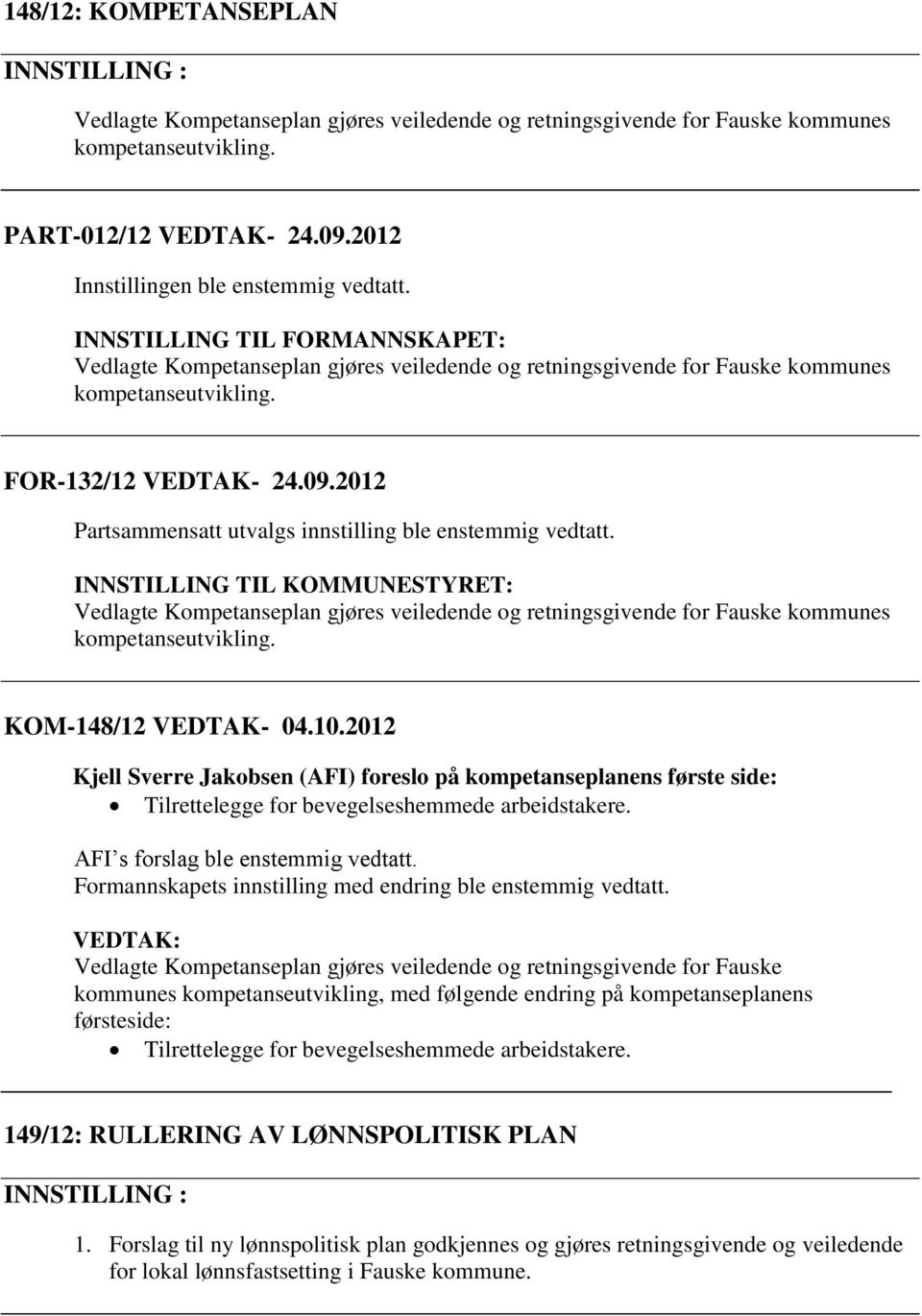 2012 Partsammensatt utvalgs innstilling ble enstemmig vedtatt. INNSTILLING TIL KOMMUNESTYRET: Vedlagte Kompetanseplan gjøres veiledende og retningsgivende for Fauske kommunes kompetanseutvikling.