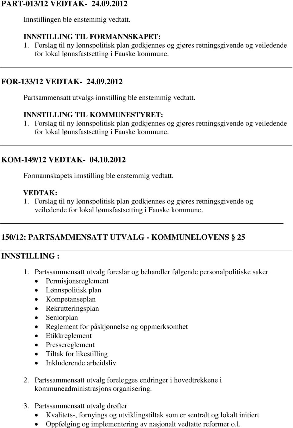 Forslag til ny lønnspolitisk plan godkjennes og gjøres retningsgivende og veiledende for lokal lønnsfastsetting i Fauske kommune. KOM-149/12 VEDTAK- 04.10.