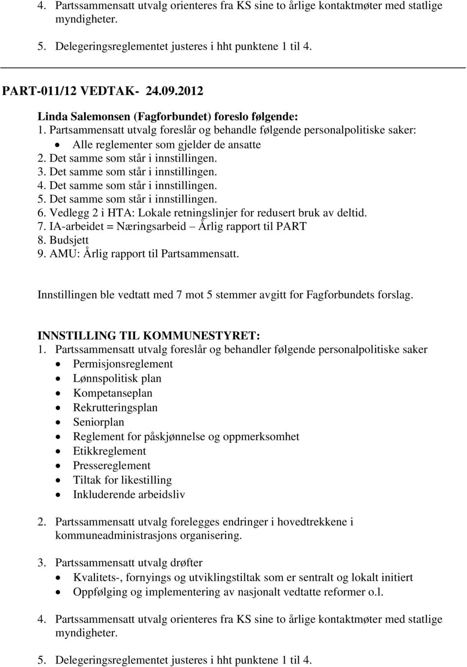 Det samme som står i innstillingen. 3. Det samme som står i innstillingen. 4. Det samme som står i innstillingen. 5. Det samme som står i innstillingen. 6.