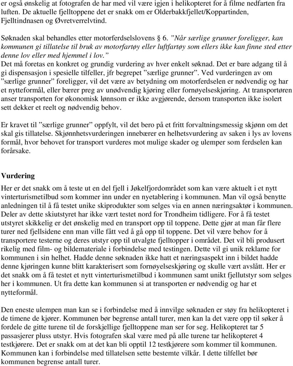 Når særlige grunner foreligger, kan kommunen gi tillatelse til bruk av motorfartøy eller luftfartøy som ellers ikke kan finne sted etter denne lov eller med hjemmel i lov.