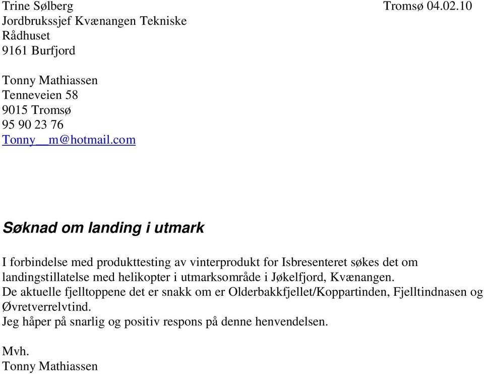 com Søknad om landing i utmark I forbindelse med produkttesting av vinterprodukt for Isbresenteret søkes det om landingstillatelse med