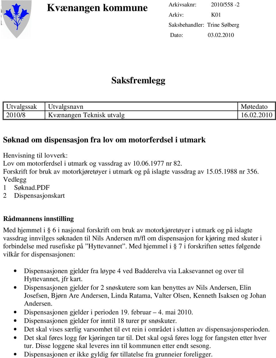 2010 Søknad om dispensasjon fra lov om motorferdsel i utmark Henvisning til lovverk: Lov om motorferdsel i utmark og vassdrag av 10.06.1977 nr 82.