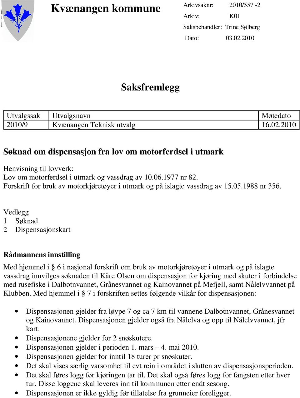 2010 Søknad om dispensasjon fra lov om motorferdsel i utmark Henvisning til lovverk: Lov om motorferdsel i utmark og vassdrag av 10.06.1977 nr 82.