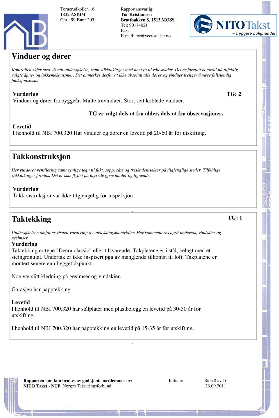 koblede vinduer TG er valgt dels ut fra alder, dels ut fra observasjoner I henhold til NBI 700320 Har vinduer og dører en levetid på 20-60 år før utskifting Takkonstruksjon Her vurderes ventilering