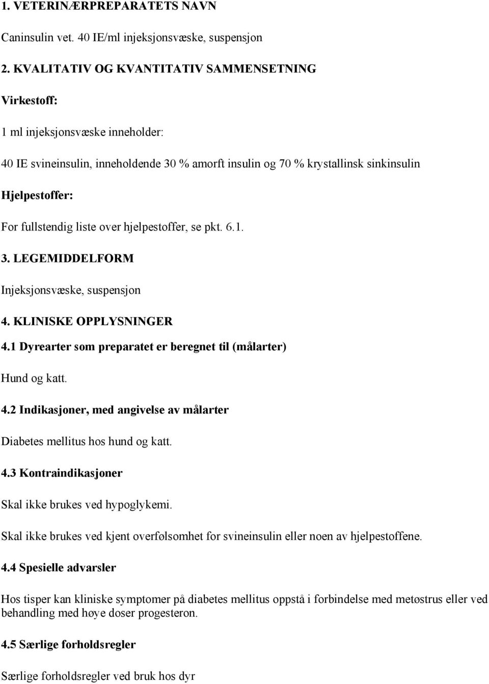 fullstendig liste over hjelpestoffer, se pkt. 6.1. 3. LEGEMIDDELFORM Injeksjonsvæske, suspensjon 4. KLINISKE OPPLYSNINGER 4.1 Dyrearter som preparatet er beregnet til (målarter) Hund og katt. 4.2 Indikasjoner, med angivelse av målarter Diabetes mellitus hos hund og katt.