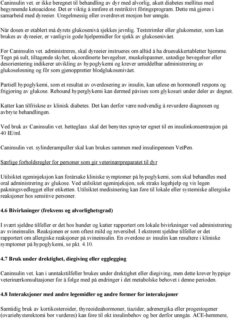 Teststrimler eller glukometer, som kan brukes av dyreeier, er vanligvis gode hjelpemidler for sjekk av glukosenivået. Før Caninsulin vet.