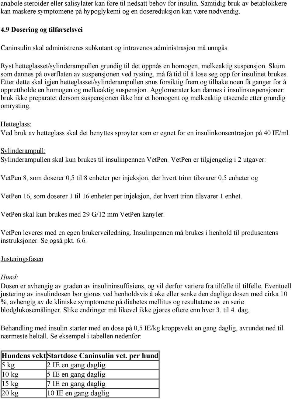 Skum som dannes på overflaten av suspensjonen ved rysting, må få tid til å løse seg opp før insulinet brukes.