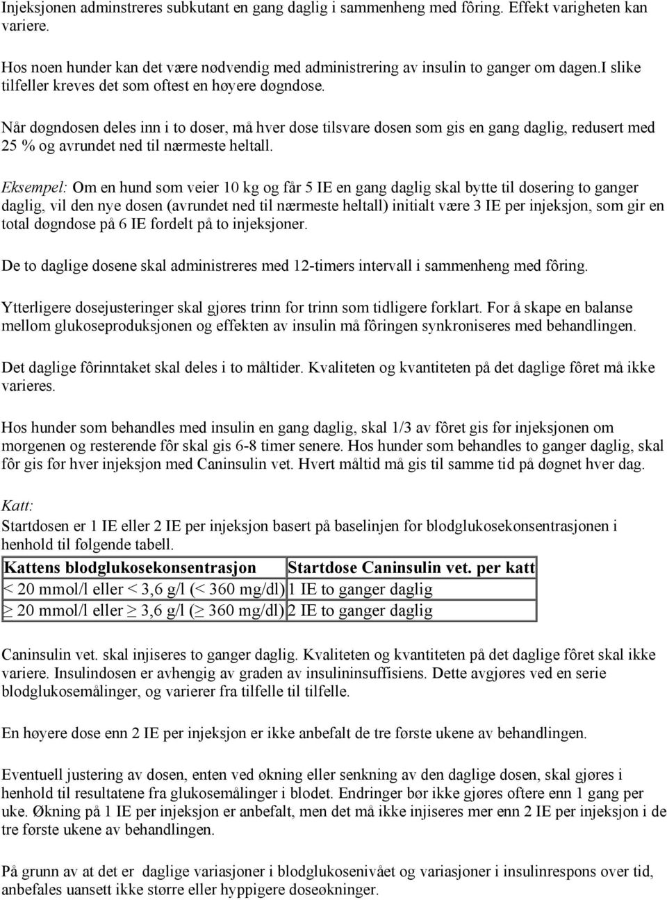 Når døgndosen deles inn i to doser, må hver dose tilsvare dosen som gis en gang daglig, redusert med 25 % og avrundet ned til nærmeste heltall.