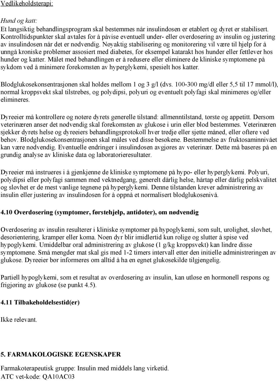 Nøyaktig stabilisering og monitorering vil være til hjelp for å unngå kroniske problemer assosiert med diabetes, for eksempel katarakt hos hunder eller fettlever hos hunder og katter.