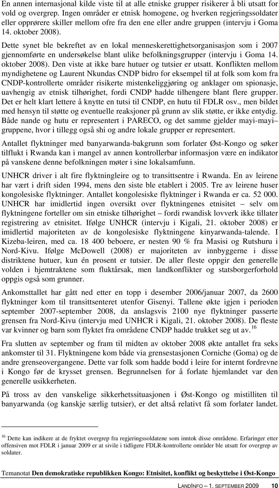 Dette synet ble bekreftet av en lokal menneskerettighetsorganisasjon som i 2007 gjennomførte en undersøkelse blant ulike befolkningsgrupper (intervju i Goma 14. oktober 2008).