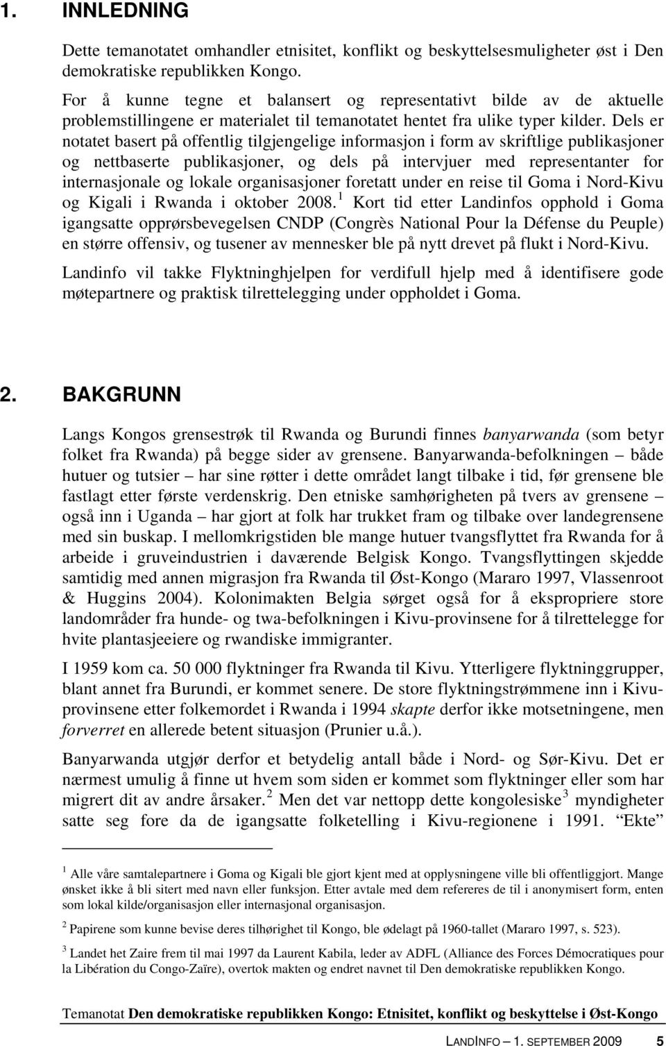 Dels er notatet basert på offentlig tilgjengelige informasjon i form av skriftlige publikasjoner og nettbaserte publikasjoner, og dels på intervjuer med representanter for internasjonale og lokale