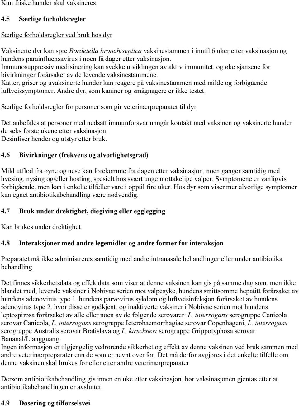 noen få dager etter vaksinasjon. Immunosuppressiv medisinering kan svekke utviklingen av aktiv immunitet, og øke sjansene for bivirkninger forårsaket av de levende vaksinestammene.