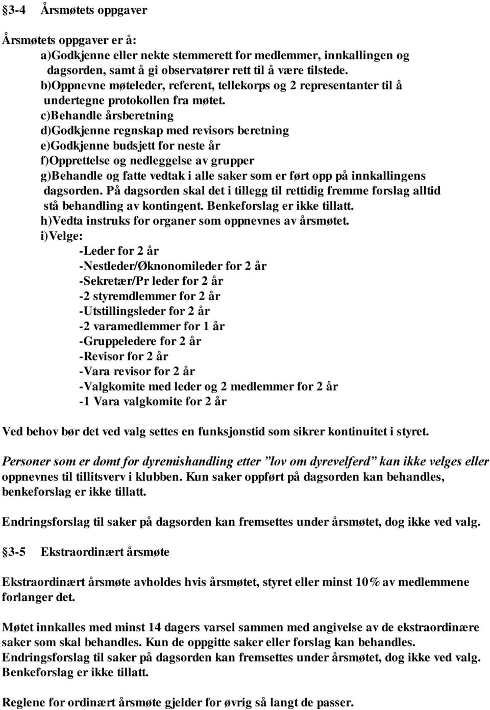 c)behandle årsberetning d)godkjenne regnskap med revisors beretning e)godkjenne budsjett for neste år f)opprettelse og nedleggelse av grupper g)behandle og fatte vedtak i alle saker som er ført opp