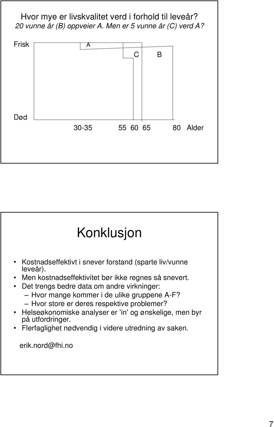 Men kostnadseffektivitet bør ikke regnes så snevert.