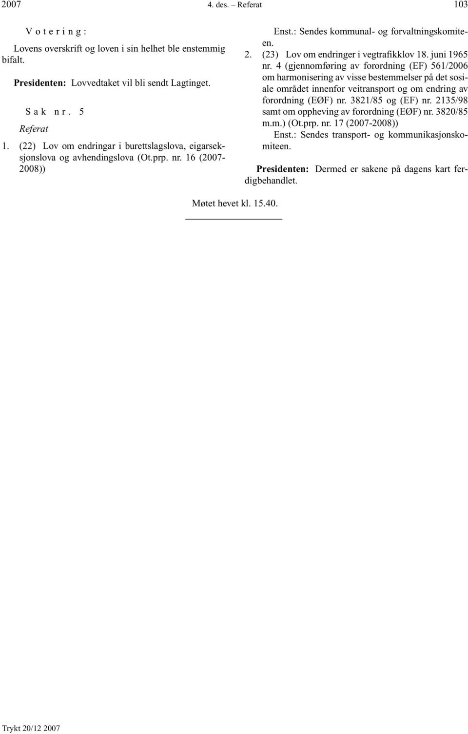 juni 1965 nr. 4 (gjennomføring av forordning (EF) 561/2006 om harmonisering av visse bestemmelser på det sosiale området innenfor veitransport og om endring av forordning (EØF) nr. 3821/85 og (EF) nr.