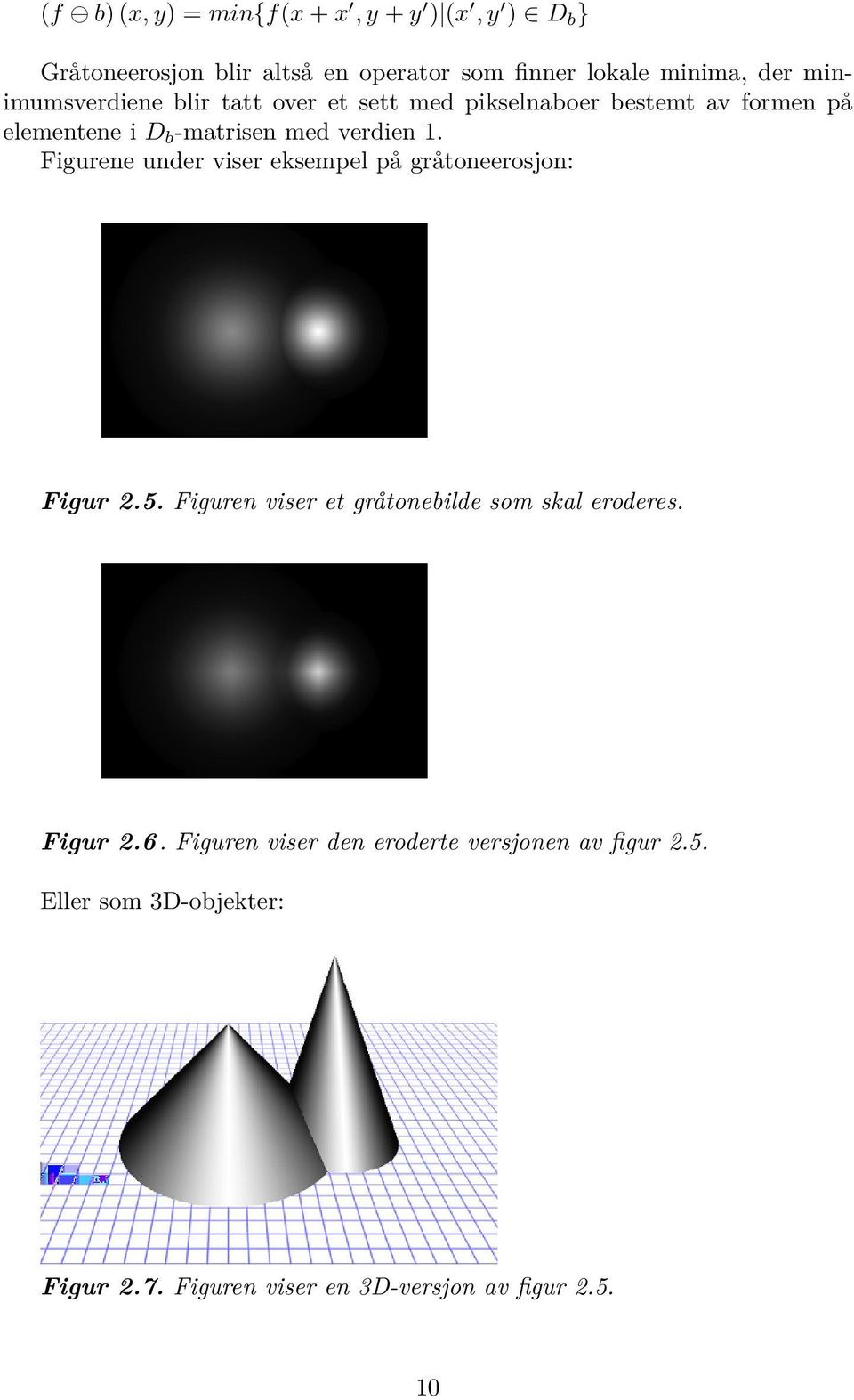 Figurene under viser eksempel på gråtoneerosjon: Figur 2.5. Figuren viser et gråtonebilde som skal eroderes. Figur 2.6.