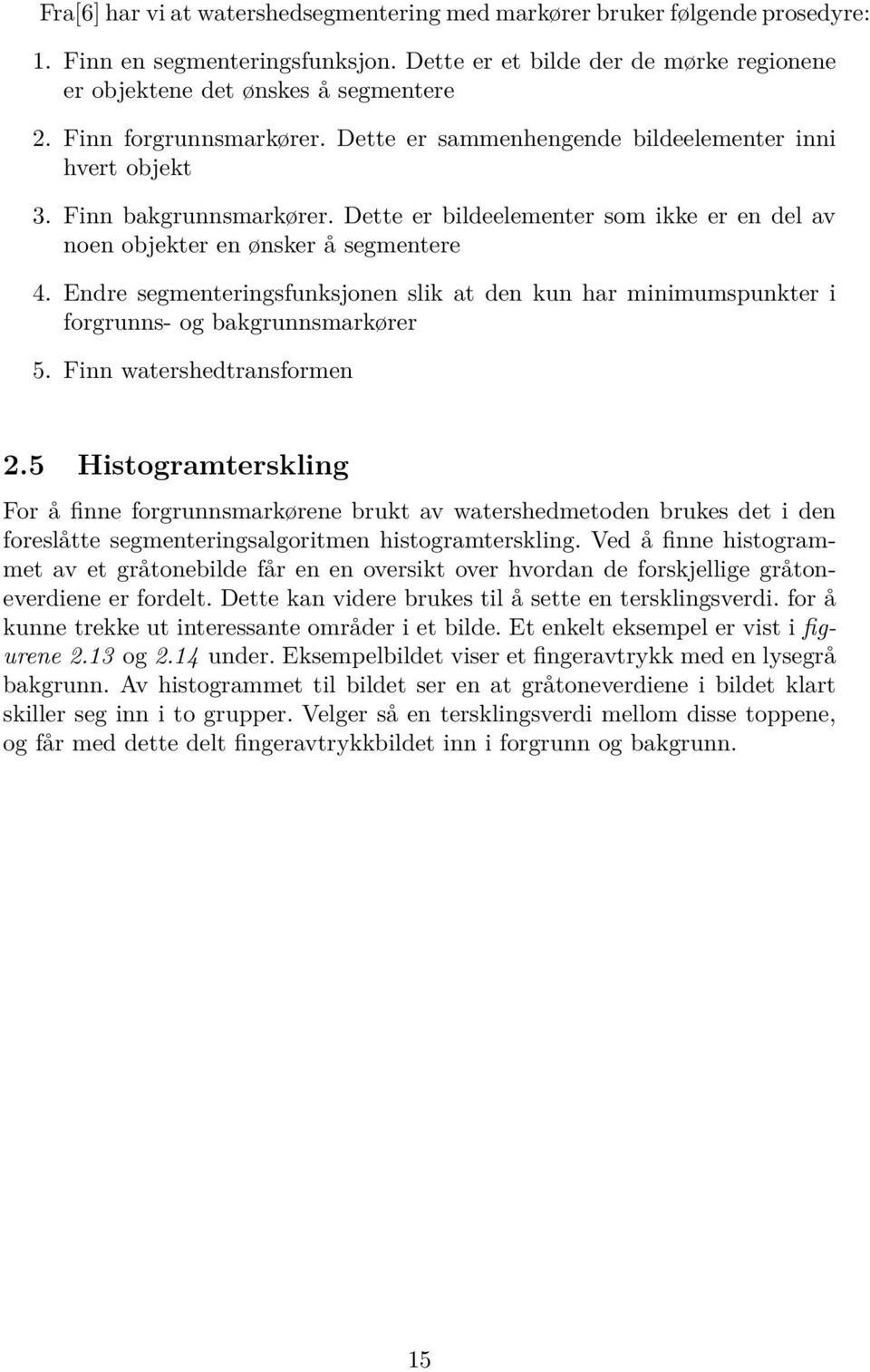 Endre segmenteringsfunksjonen slik at den kun har minimumspunkter i forgrunns- og bakgrunnsmarkører 5. Finn watershedtransformen 2.