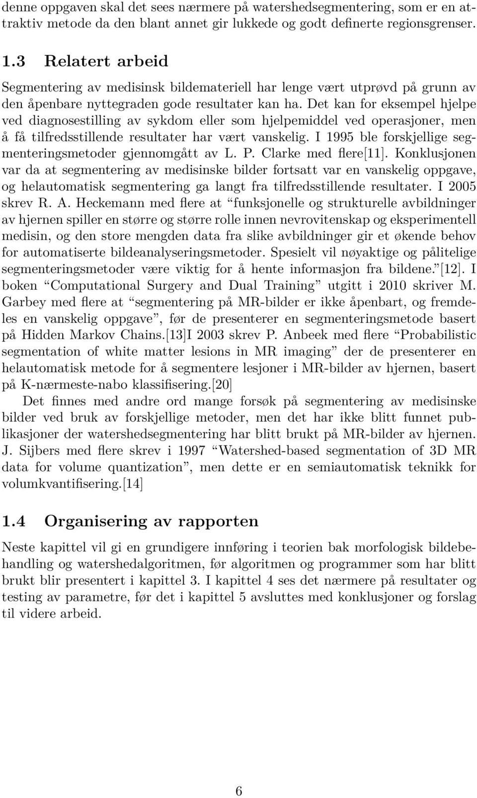 Det kan for eksempel hjelpe ved diagnosestilling av sykdom eller som hjelpemiddel ved operasjoner, men å få tilfredsstillende resultater har vært vanskelig.