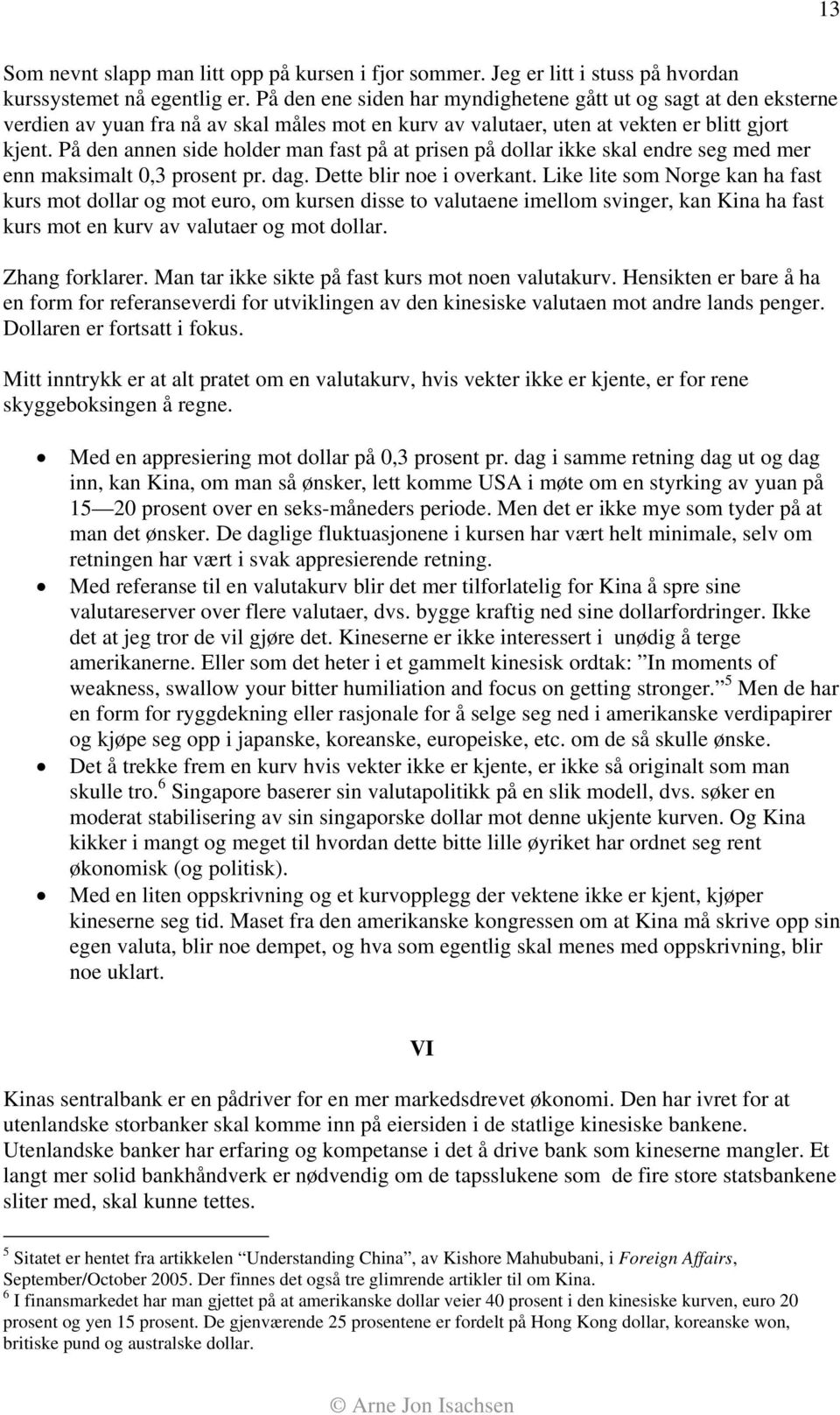 På den annen side holder man fast på at prisen på dollar ikke skal endre seg med mer enn maksimalt 0,3 prosent pr. dag. Dette blir noe i overkant.