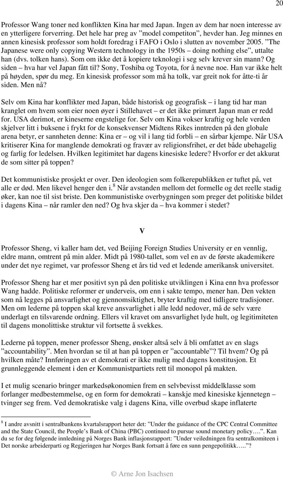 tolken hans). Som om ikke det å kopiere teknologi i seg selv krever sin mann? Og siden hva har vel Japan fått til? Sony, Toshiba og Toyota, for å nevne noe. Han var ikke helt på høyden, spør du meg.