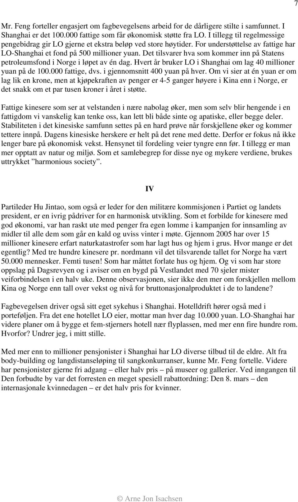 Det tilsvarer hva som kommer inn på Statens petroleumsfond i Norge i løpet av én dag. Hvert år bruker LO i Shanghai om lag 40 millioner yuan på de 100.000 fattige, dvs.