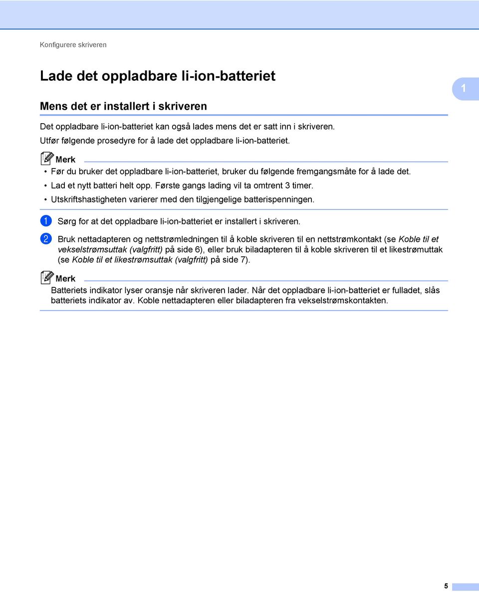 Første gangs lading vil ta omtrent 3 timer. Utskriftshastigheten varierer med den tilgjengelige batterispenningen. a Sørg for at det oppladbare li-ion-batteriet er installert i skriveren.