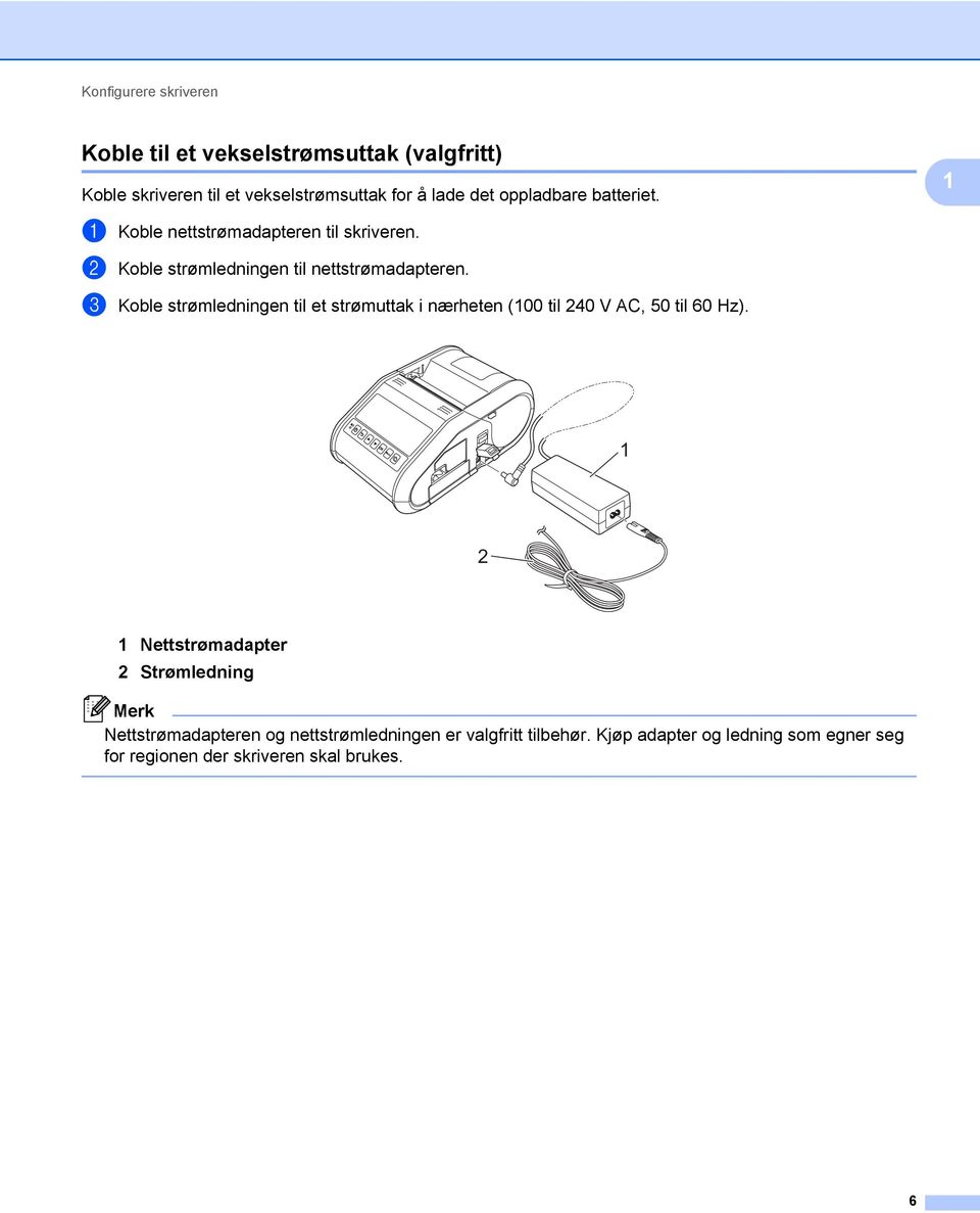 c Koble strømledningen til et strømuttak i nærheten (100 til 240 V AC, 50 til 60 Hz).