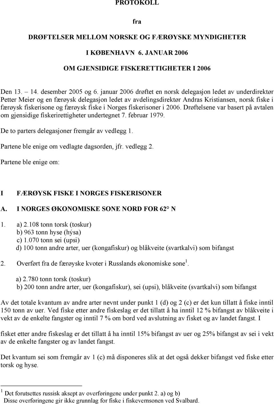 i Norges fiskerisoner i 2006. Drøftelsene var basert på avtalen om gjensidige fiskerirettigheter undertegnet 7. februar 1979. De to parters delegasjoner fremgår av vedlegg 1.