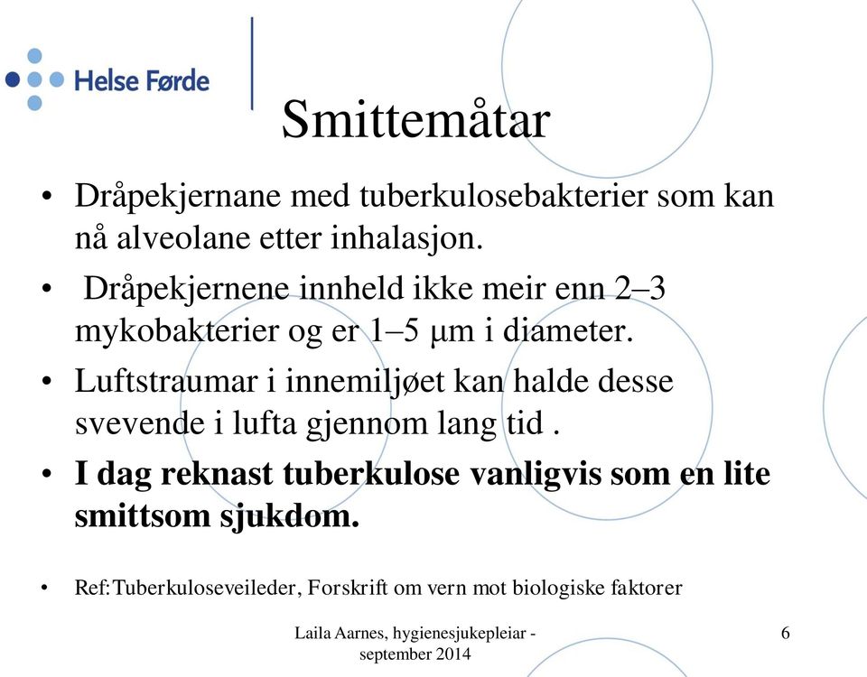 Luftstraumar i innemiljøet kan halde desse svevende i lufta gjennom lang tid.