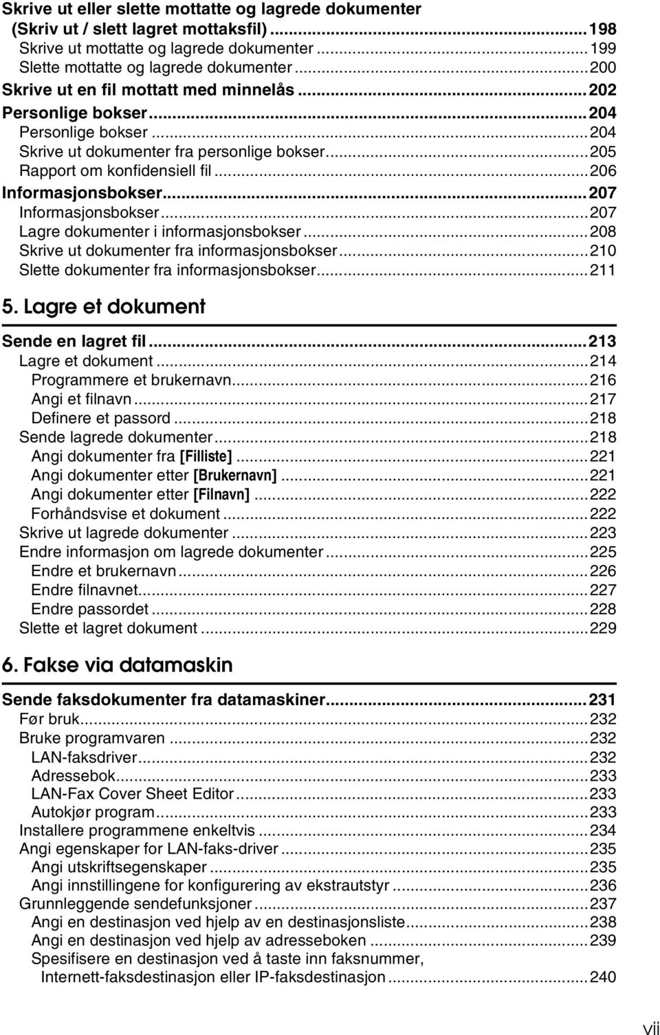 ..207 Informasjonsbokser...207 Lagre dokumenter i informasjonsbokser...208 Skrive ut dokumenter fra informasjonsbokser...210 Slette dokumenter fra informasjonsbokser...211 5.