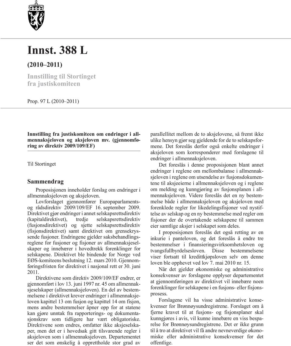 Lovforslaget gjennomfører Europaparlamentsog rådsdirektiv 2009/109/EF 16. september 2009.