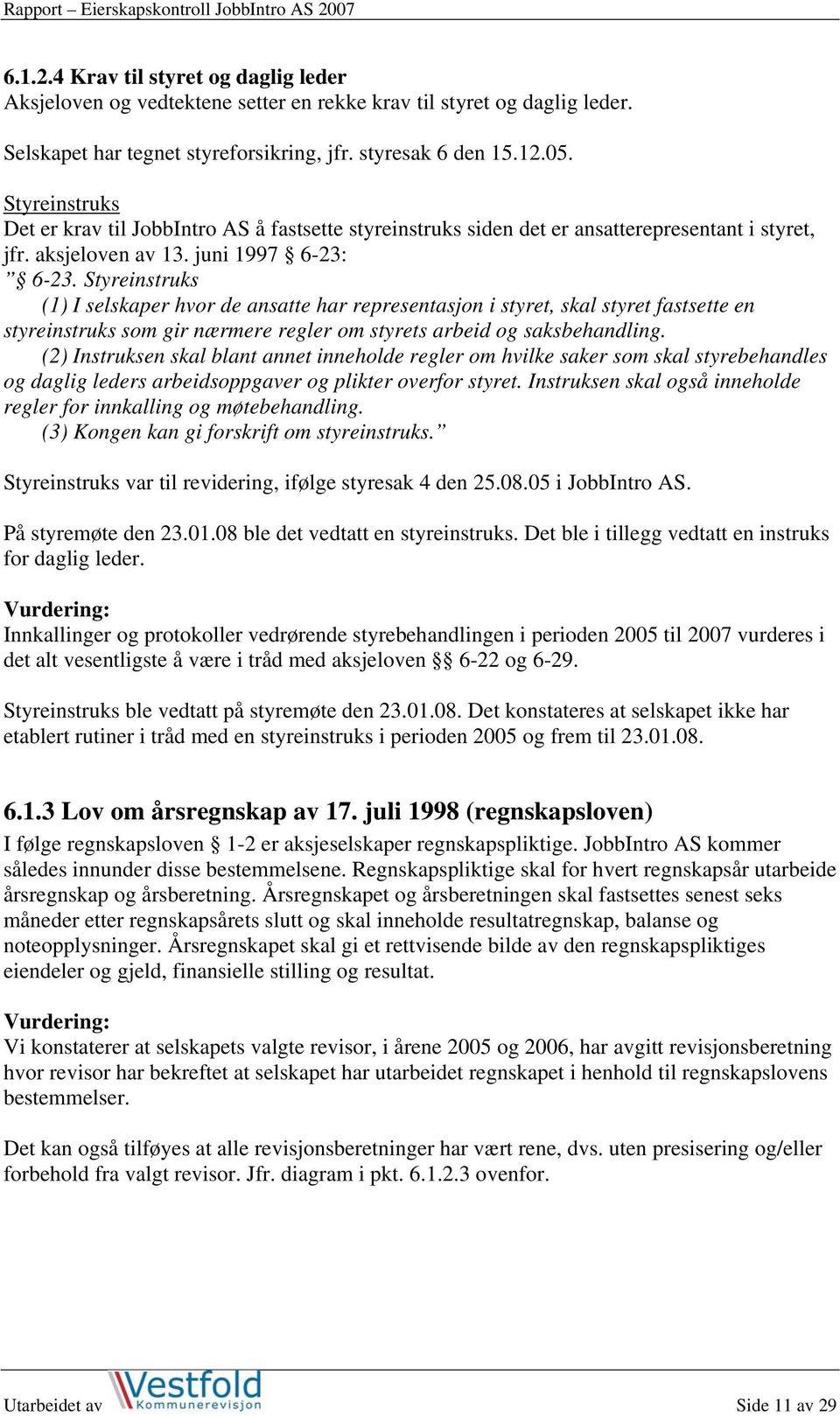 Styreinstruks (1) I selskaper hvor de ansatte har representasjon i styret, skal styret fastsette en styreinstruks som gir nærmere regler om styrets arbeid og saksbehandling.