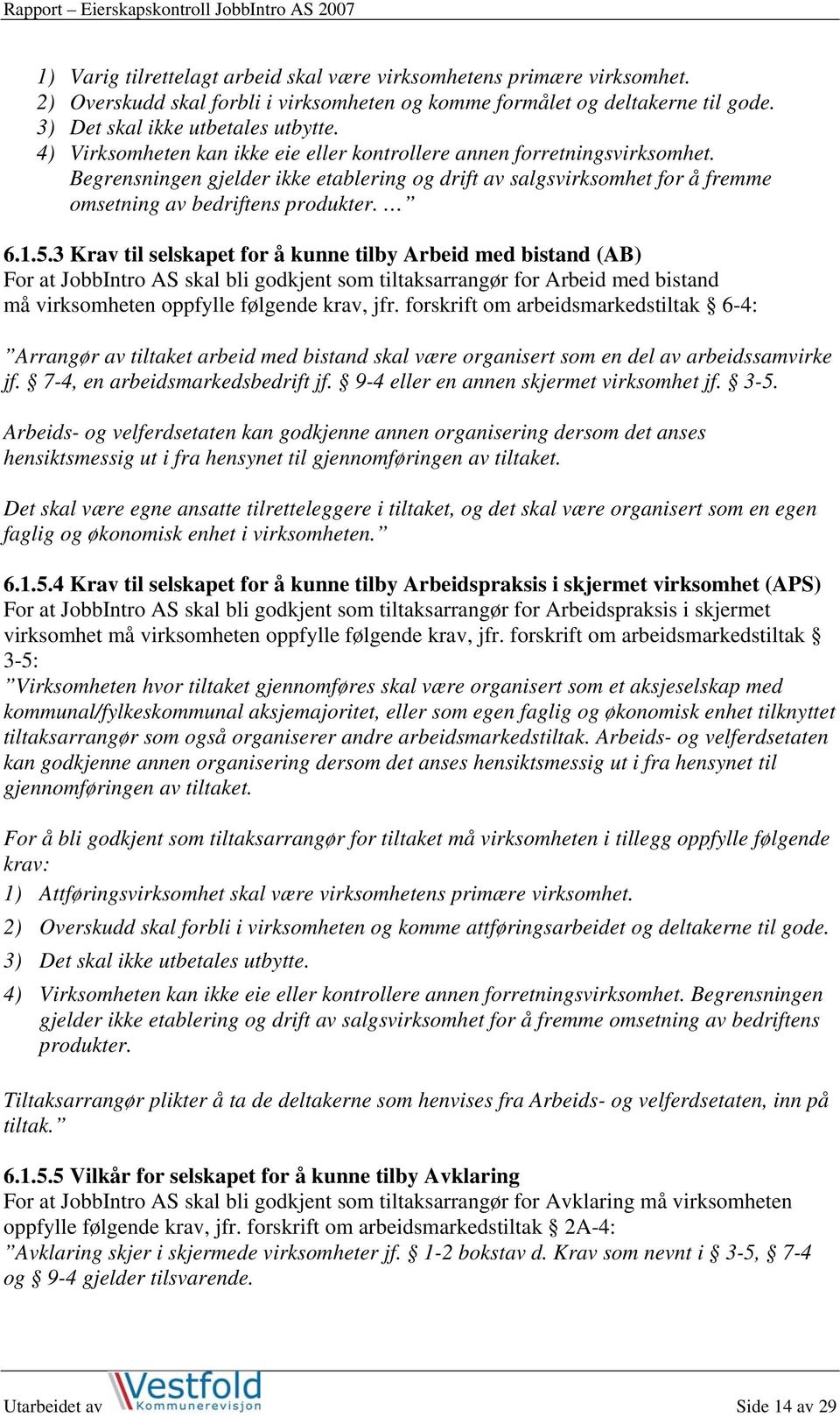 3 Krav til selskapet for å kunne tilby Arbeid med bistand (AB) For at JobbIntro AS skal bli godkjent som tiltaksarrangør for Arbeid med bistand må virksomheten oppfylle følgende krav, jfr.