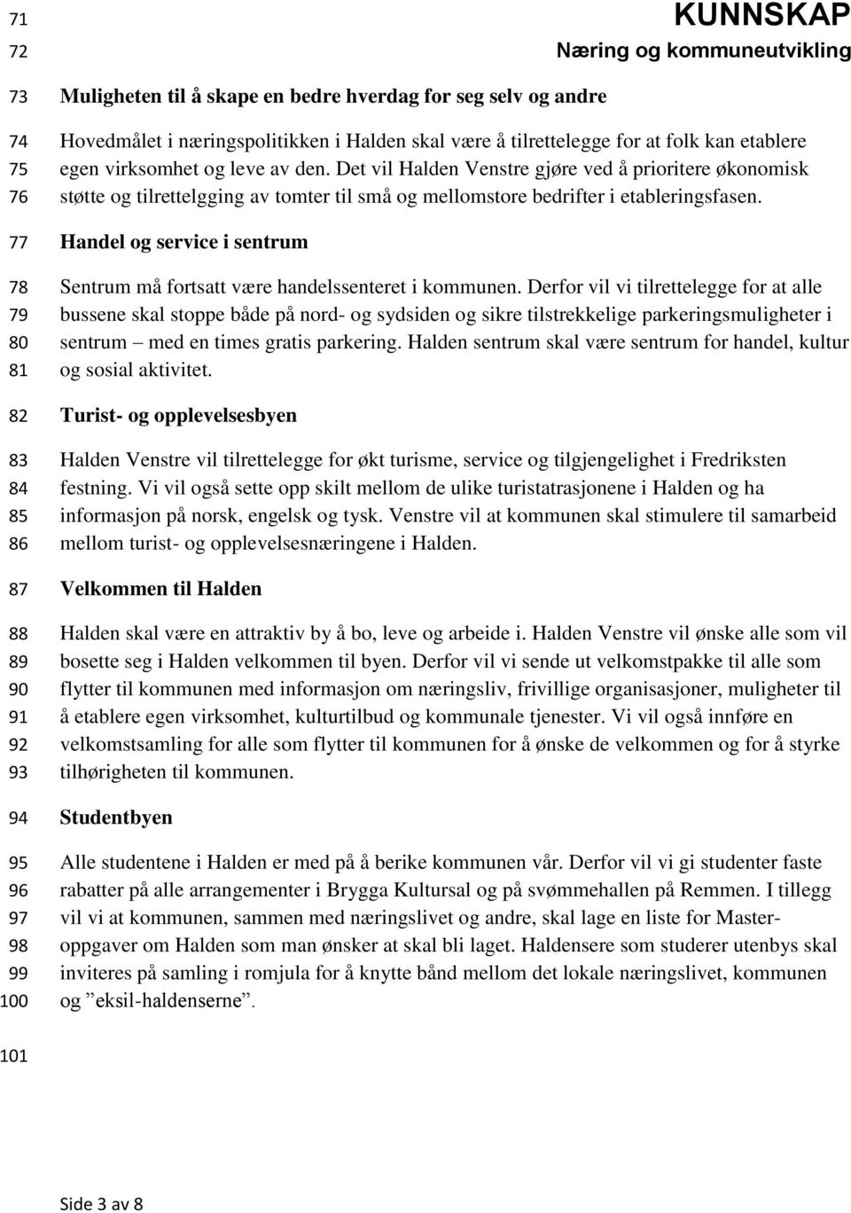 Det vil Halden Venstre gjøre ved å prioritere økonomisk støtte og tilrettelgging av tomter til små og mellomstore bedrifter i etableringsfasen.