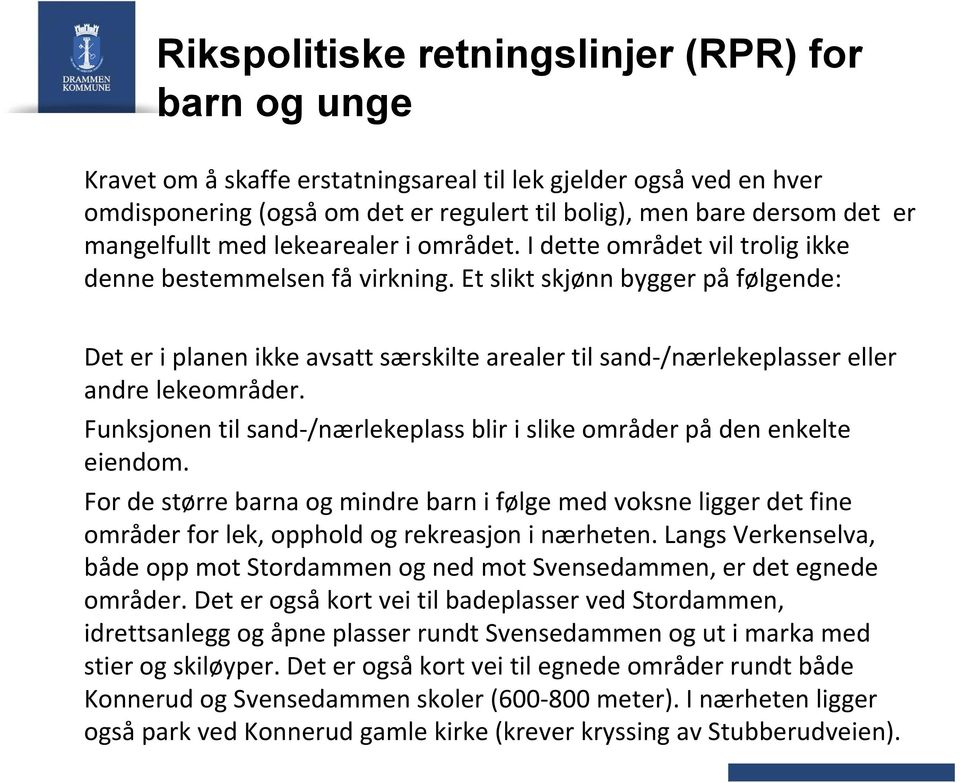 Et slikt skjønn bygger på følgende: Det er i planen ikke avsatt særskilte arealer til sand /nærlekeplasser eller andre lekeområder.