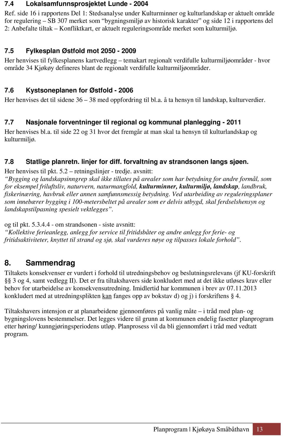 Anbefalte tiltak Konfliktkart, er aktuelt reguleringsområde merket som kulturmiljø. 7.