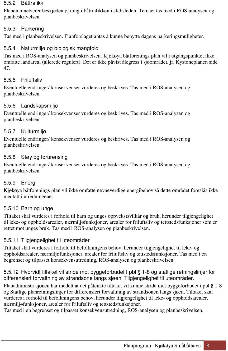 Kjøkøya båtforenings plan vil i utgangspunktet ikke omfatte landareal (allerede regulert). Det er ikke påvist ålegress i sjøområdet, jf. Kystoneplanen side 47. 5.